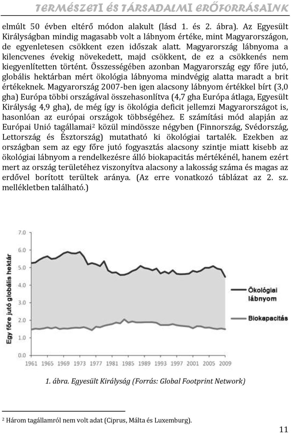 Összességében azonban Magyarország egy főre jutó, globális hektárban mért ökológia lábnyoma mindvégig alatta maradt a brit értékeknek.