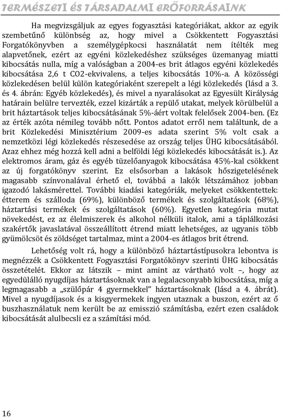 10%-a. A közösségi közlekedésen belül külön kategóriaként szerepelt a légi közlekedés (lásd a 3. és 4.