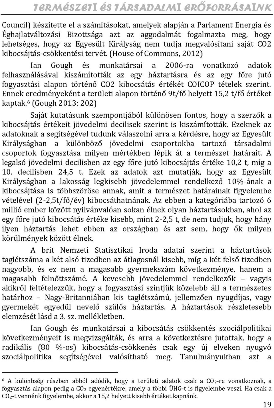 (House of Commons, 2012) Ian Gough és munkatársai a 2006-ra vonatkozó adatok felhasználásával kiszámították az egy háztartásra és az egy főre jutó fogyasztási alapon történő CO2 kibocsátás értékét