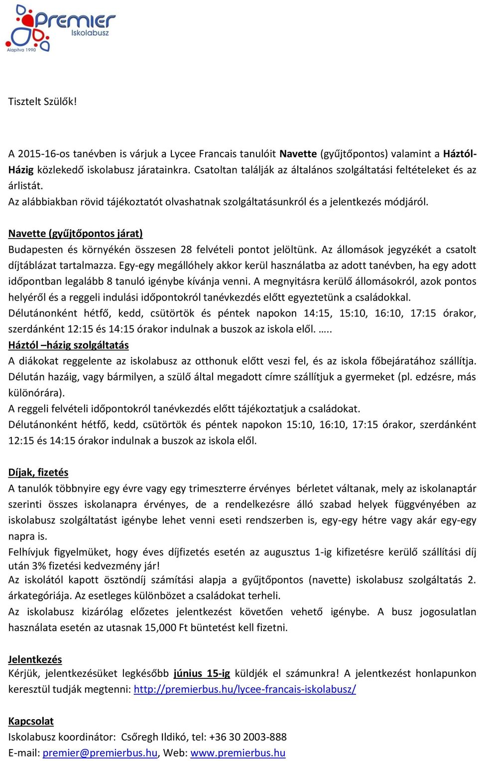 Navette (gyűjtőpontos járat) Budapesten és környékén összesen 28 felvételi pontot jelöltünk. Az állomások jegyzékét a csatolt díjtáblázat tartalmazza.