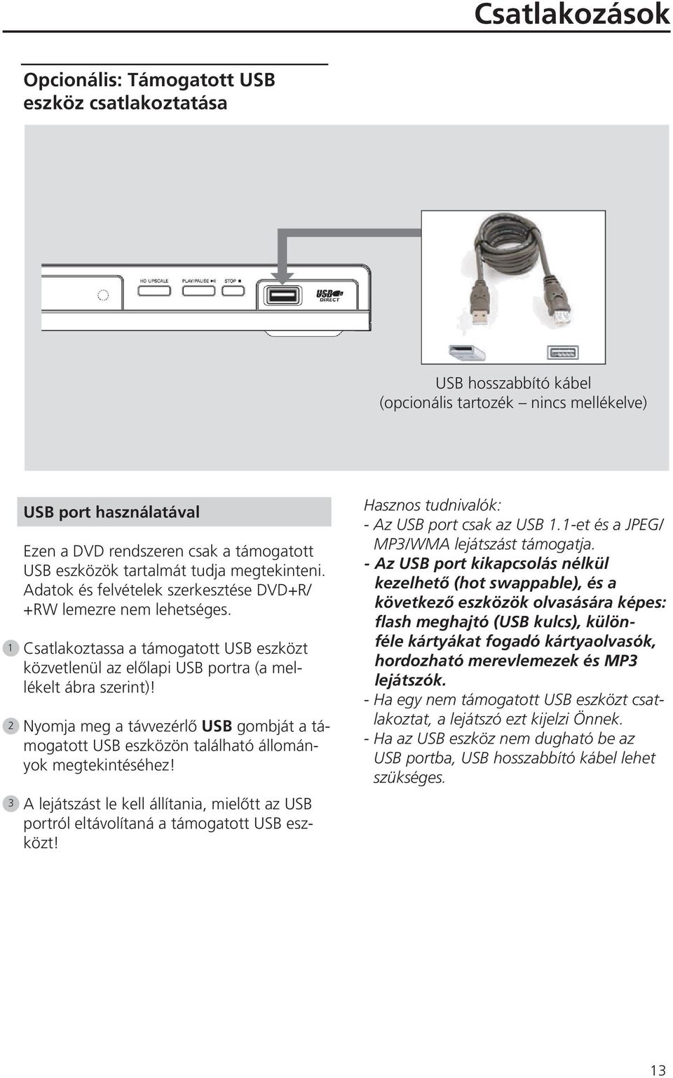 Csatlakoztassa a támogatott USB eszközt közvetlenül az előlapi USB portra (a mellékelt ábra szerint)!