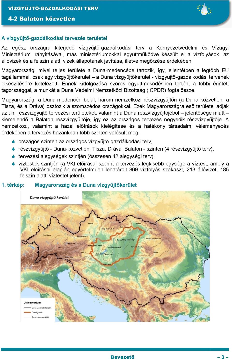 Magyarország, mivel teljes területe a Duna-medencébe tartozik, így, ellentétben a legtöbb EU tagállammal, csak egy vízgyőjtıkerület a Duna vízgyőjtıkerület - vízgyőjtı-gazdálkodási tervének