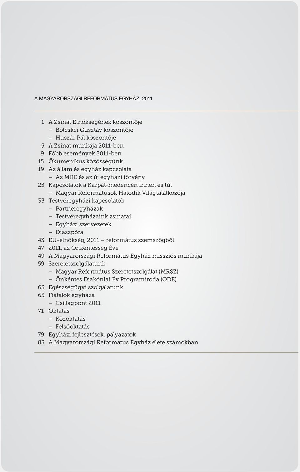 Partneregyházak Testvéregyházaink zsinatai Egyházi szervezetek Diaszpóra 43 EU-elnökség, 2011 református szemszögből 47 2011, az Önkéntesség Éve 49 A Magyarországi Református Egyház missziós munkája