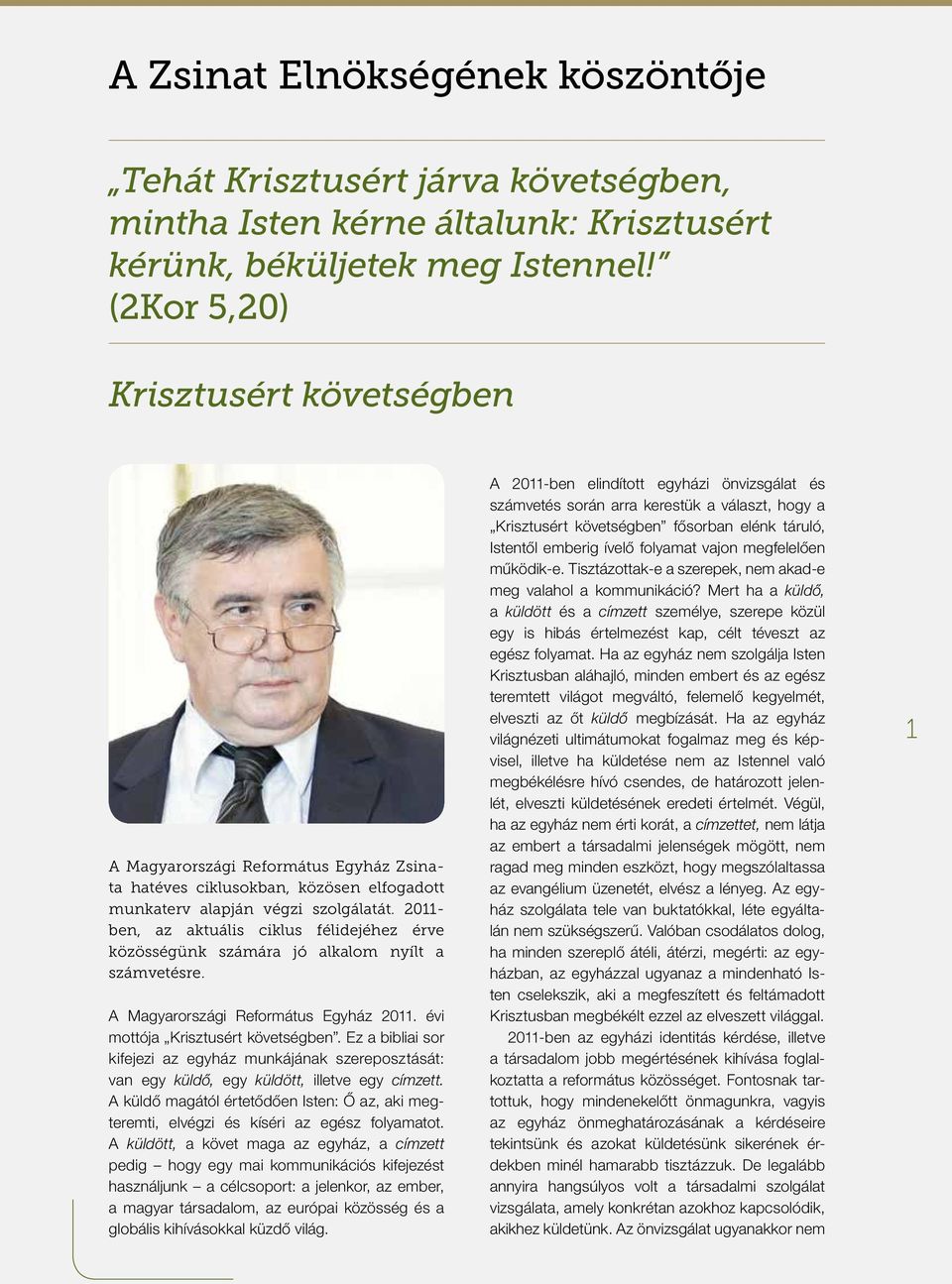 2011- ben, az aktuális ciklus félidejéhez érve közösségünk számára jó alkalom nyílt a számvetésre. A Magyarországi Református Egyház 2011. évi mottója Krisztusért követségben.