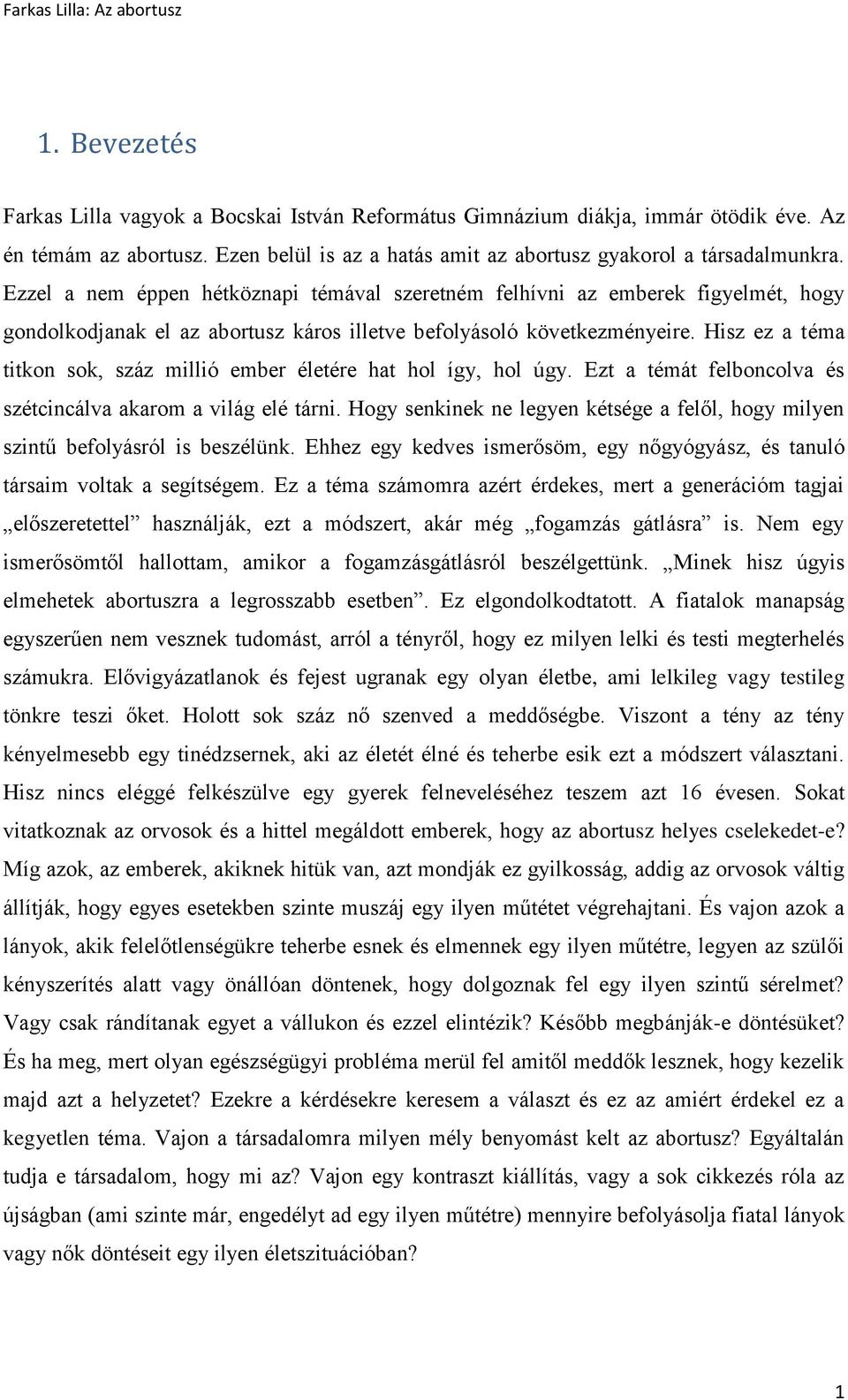 Hisz ez a téma titkon sok, száz millió ember életére hat hol így, hol úgy. Ezt a témát felboncolva és szétcincálva akarom a világ elé tárni.