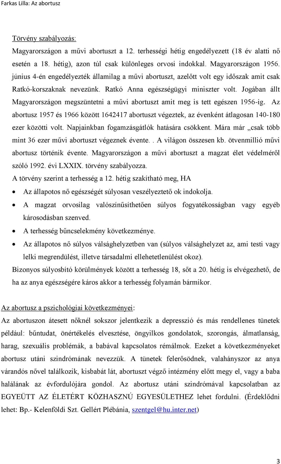 Jogában állt Magyarországon megszüntetni a művi abortuszt amit meg is tett egészen 1956-ig. Az abortusz 1957 és 1966 között 1642417 abortuszt végeztek, az évenként átlagosan 140-180 ezer közötti volt.