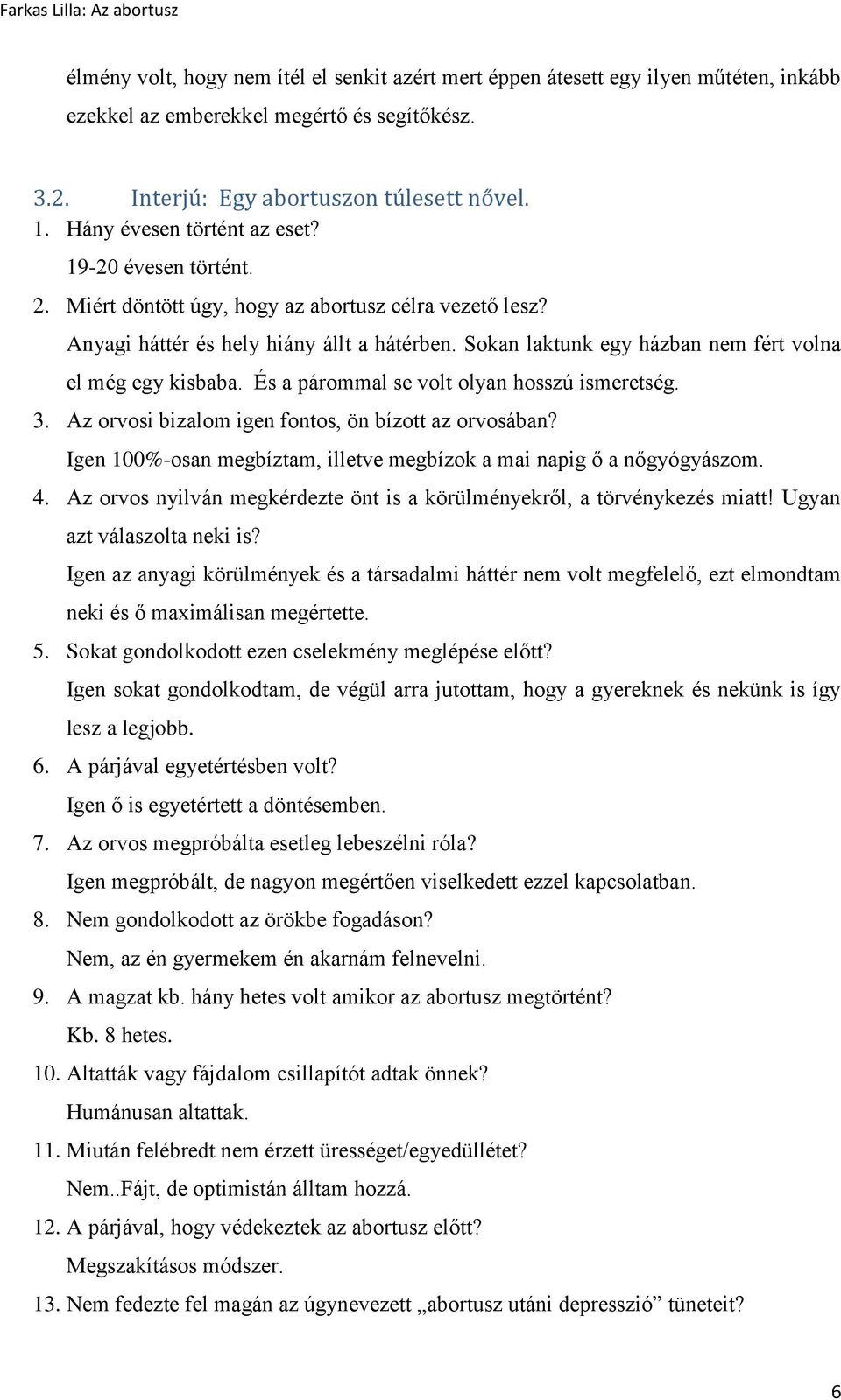 Sokan laktunk egy házban nem fért volna el még egy kisbaba. És a párommal se volt olyan hosszú ismeretség. 3. Az orvosi bizalom igen fontos, ön bízott az orvosában?