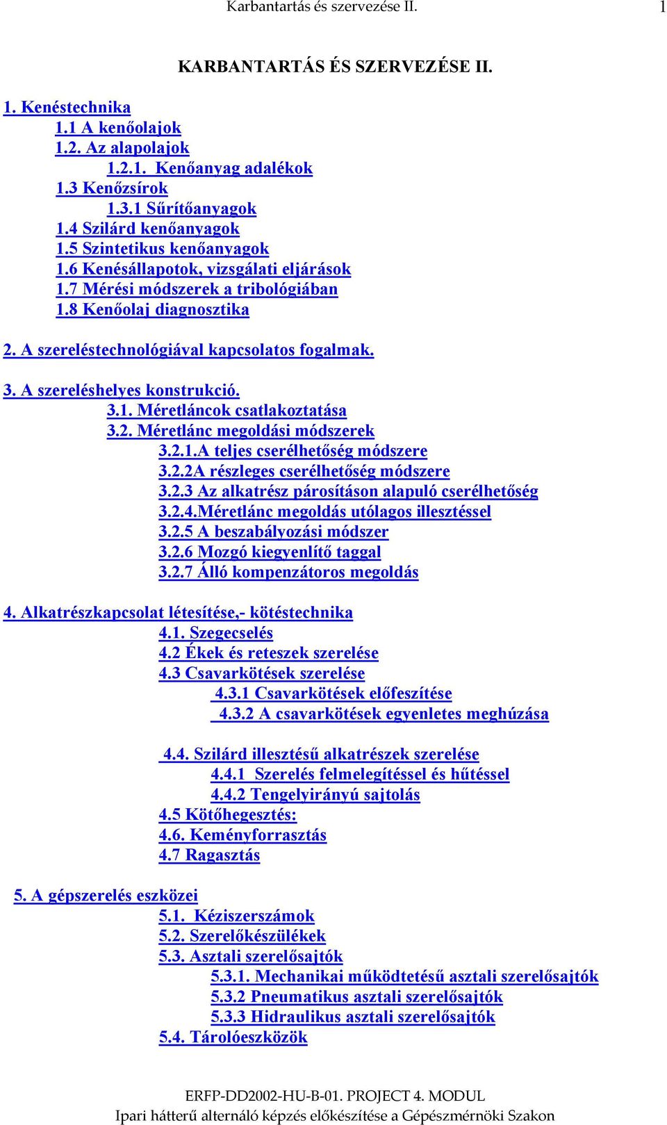 A szereléstechnológiával kapcsolatos fogalmak. 3. A szereléshelyes konstrukció. 3.1. Méretláncok csatlakoztatása 3.2. Méretlánc megoldási módszerek 3.2.1.A teljes cserélhetőség módszere 3.2.2A részleges cserélhetőség módszere 3.