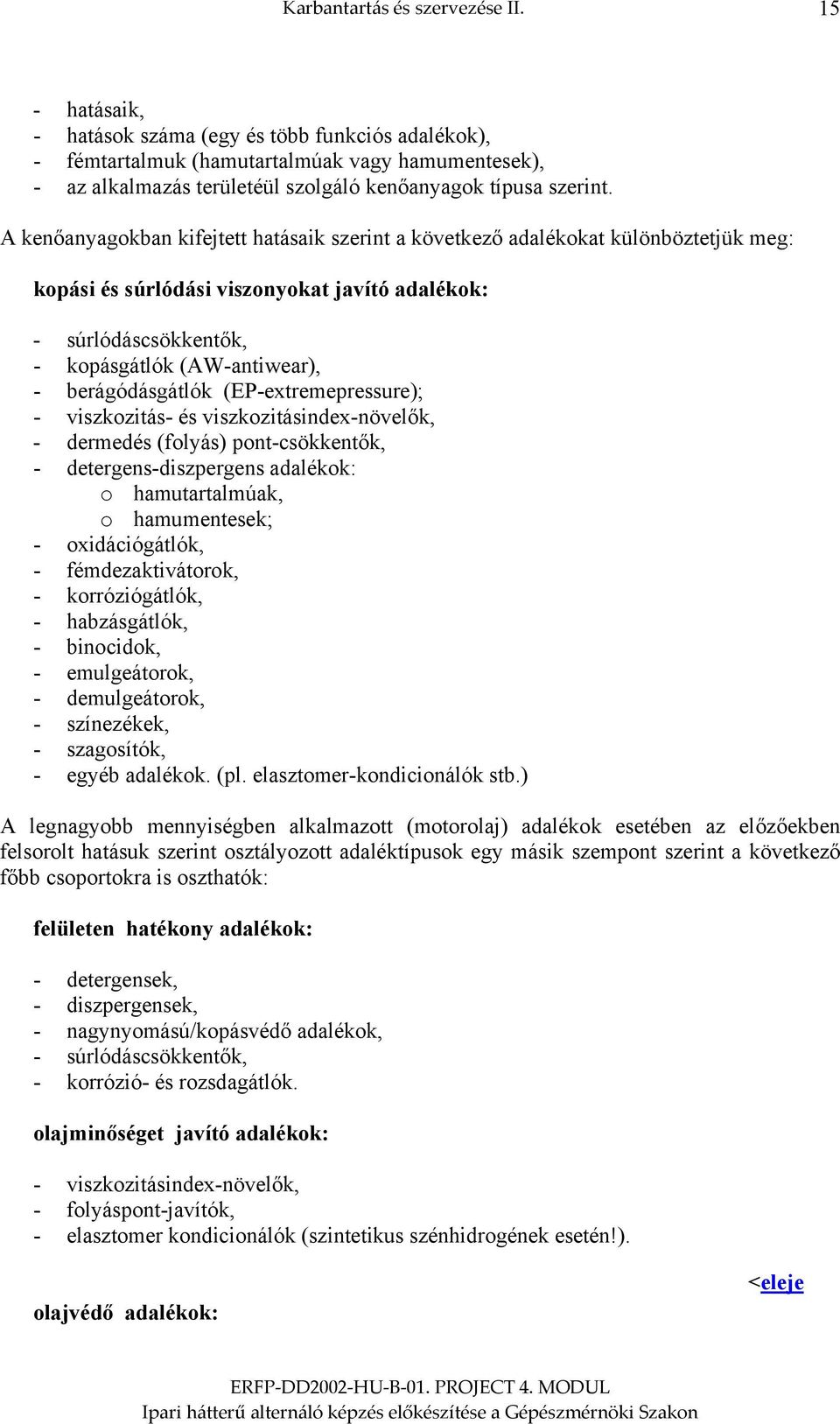 A kenőanyagokban kifejtett hatásaik szerint a következő adalékokat különböztetjük meg: kopási és súrlódási viszonyokat javító adalékok: - súrlódáscsökkentők, - kopásgátlók (AW-antiwear), -