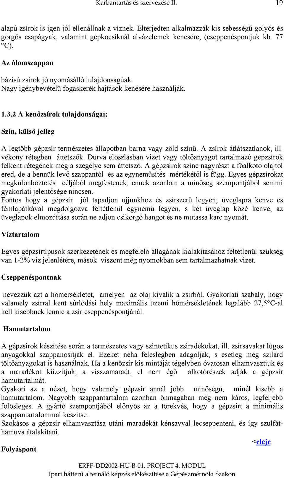 Nagy igénybevételű fogaskerék hajtások kenésére használják. 1.3.2 A kenőzsírok tulajdonságai; Szín, külső jelleg A legtöbb gépzsír természetes állapotban barna vagy zöld színű.