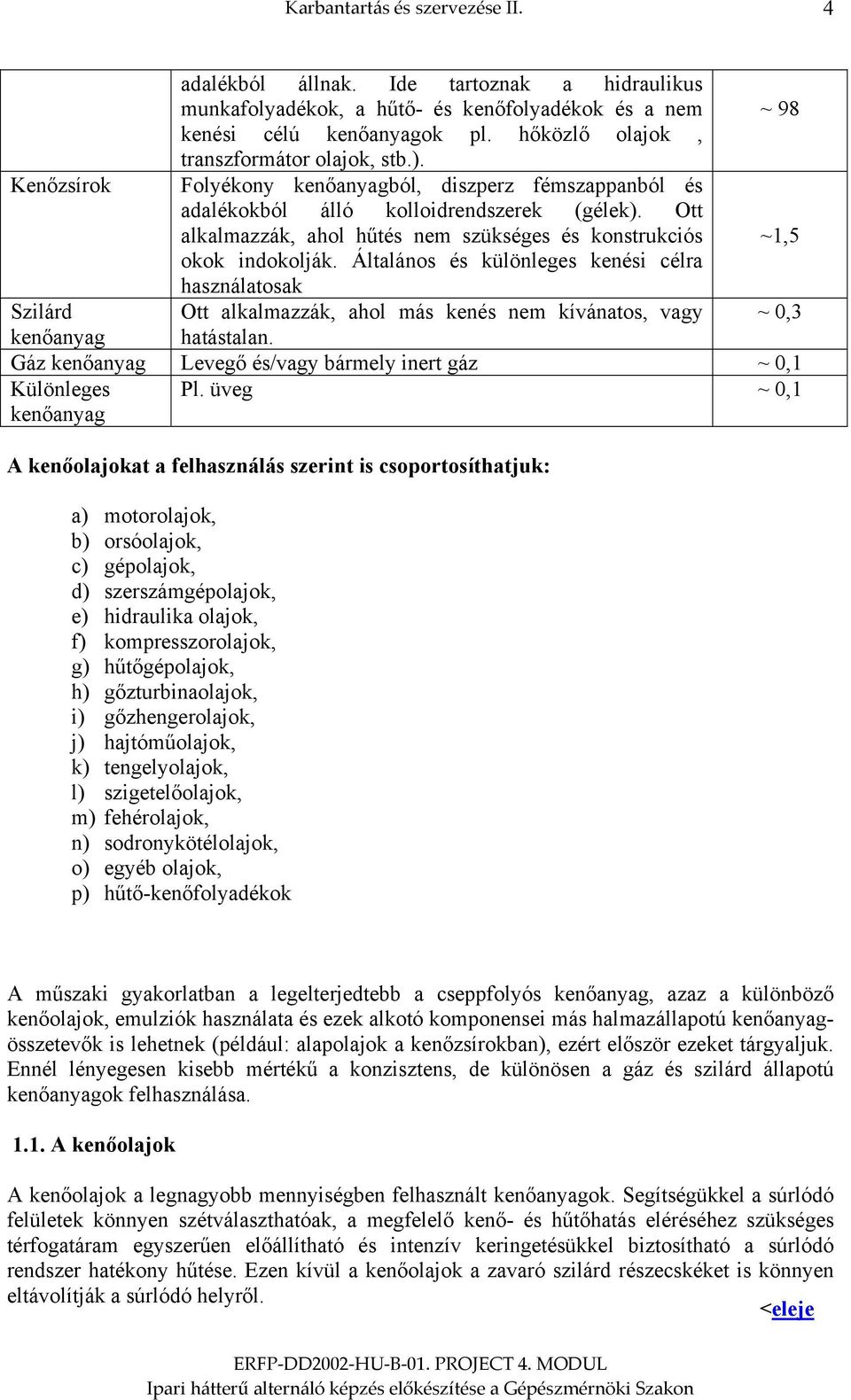 Ott alkalmazzák, ahol hűtés nem szükséges és konstrukciós ~1,5 okok indokolják.