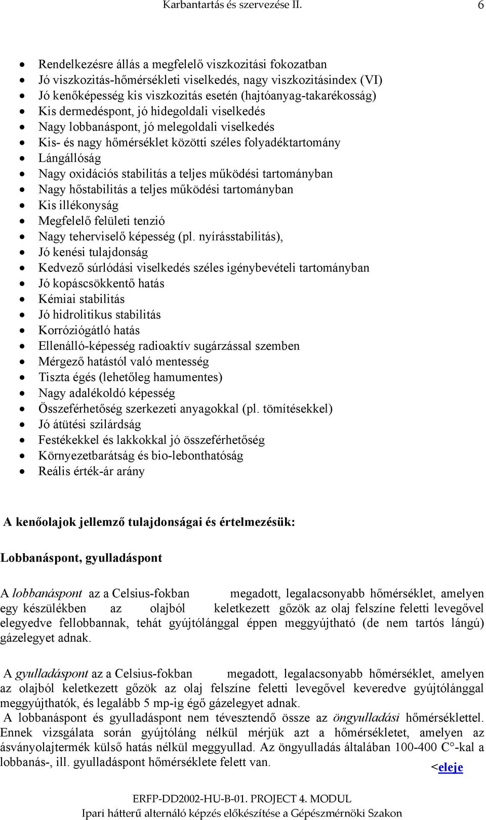 dermedéspont, jó hidegoldali viselkedés Nagy lobbanáspont, jó melegoldali viselkedés Kis- és nagy hőmérséklet közötti széles folyadéktartomány Lángállóság Nagy oxidációs stabilitás a teljes működési