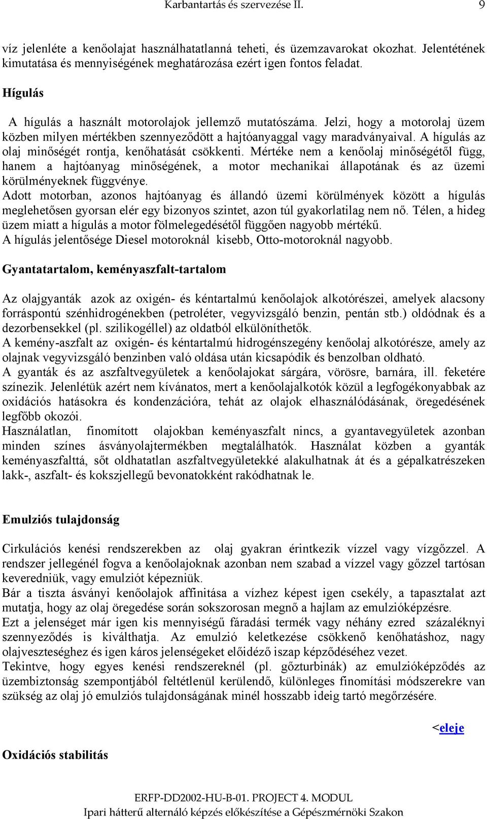 A hígulás az olaj minőségét rontja, kenőhatását csökkenti. Mértéke nem a kenőolaj minőségétől függ, hanem a hajtóanyag minőségének, a motor mechanikai állapotának és az üzemi körülményeknek függvénye.