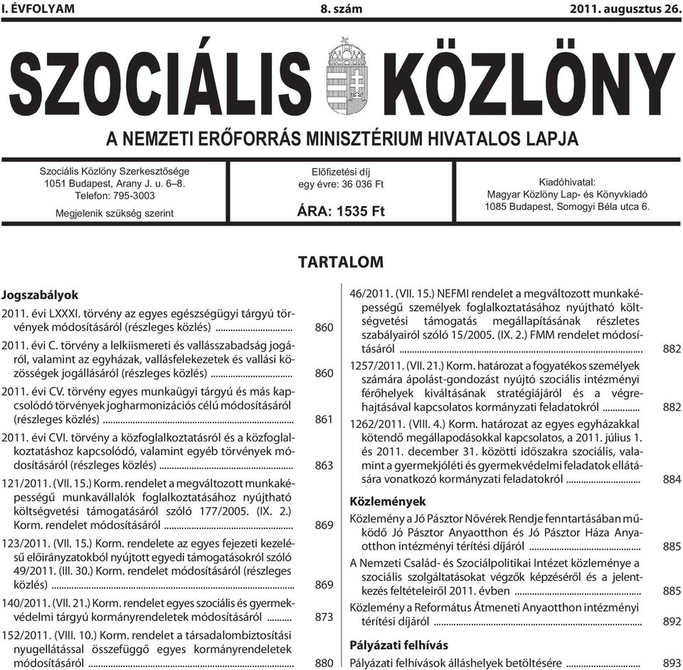 TARTALOM Jogszabályok 2011. évi LXXXI. törvény az egyes egészségügyi tárgyú törvények módosításáról (részleges közlés)... 860 2011. évi C.