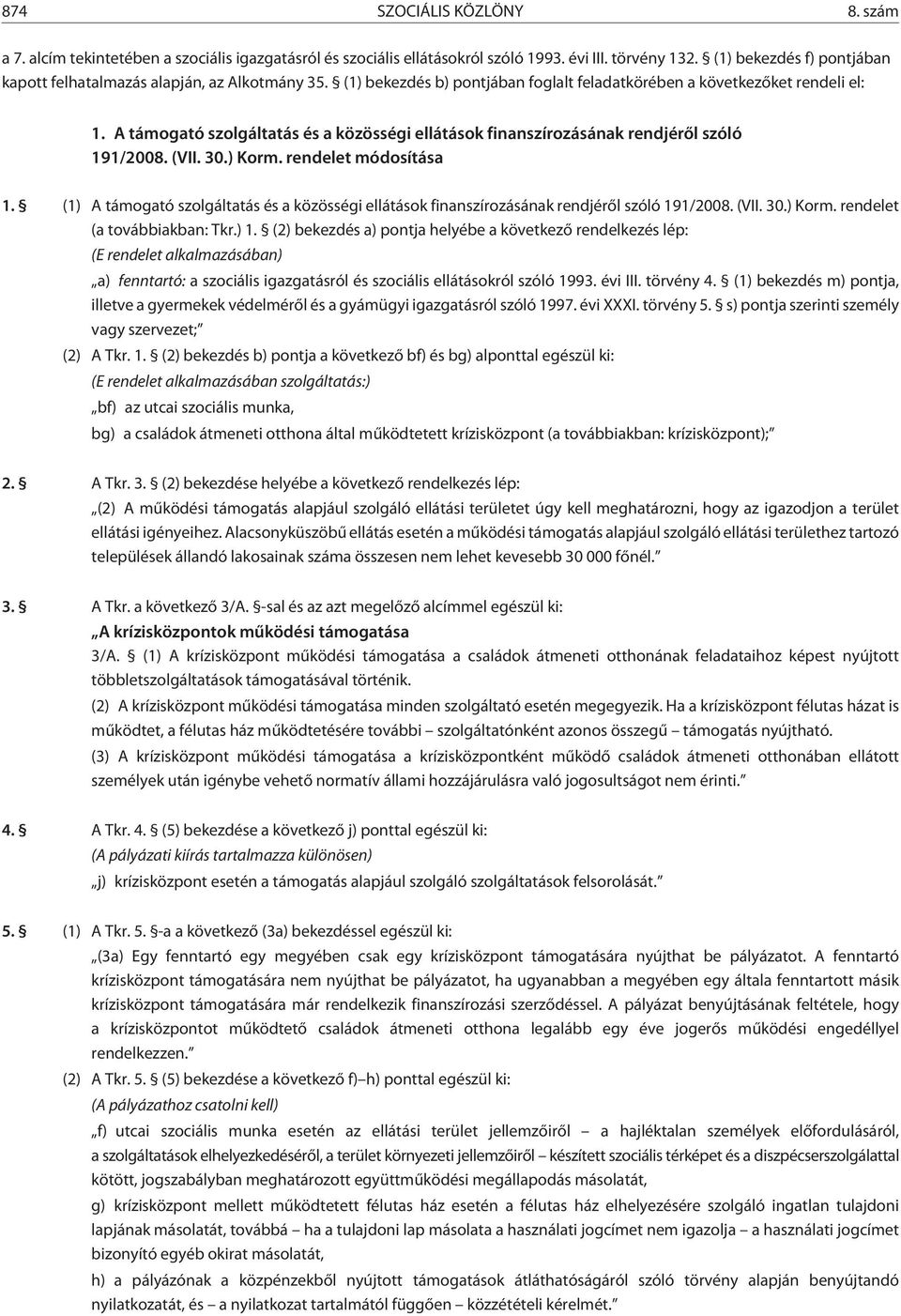 A támogató szolgáltatás és a közösségi ellátások finanszírozásának rendjérõl szóló 191/2008. (VII. 30.) Korm. rendelet módosítása 1.