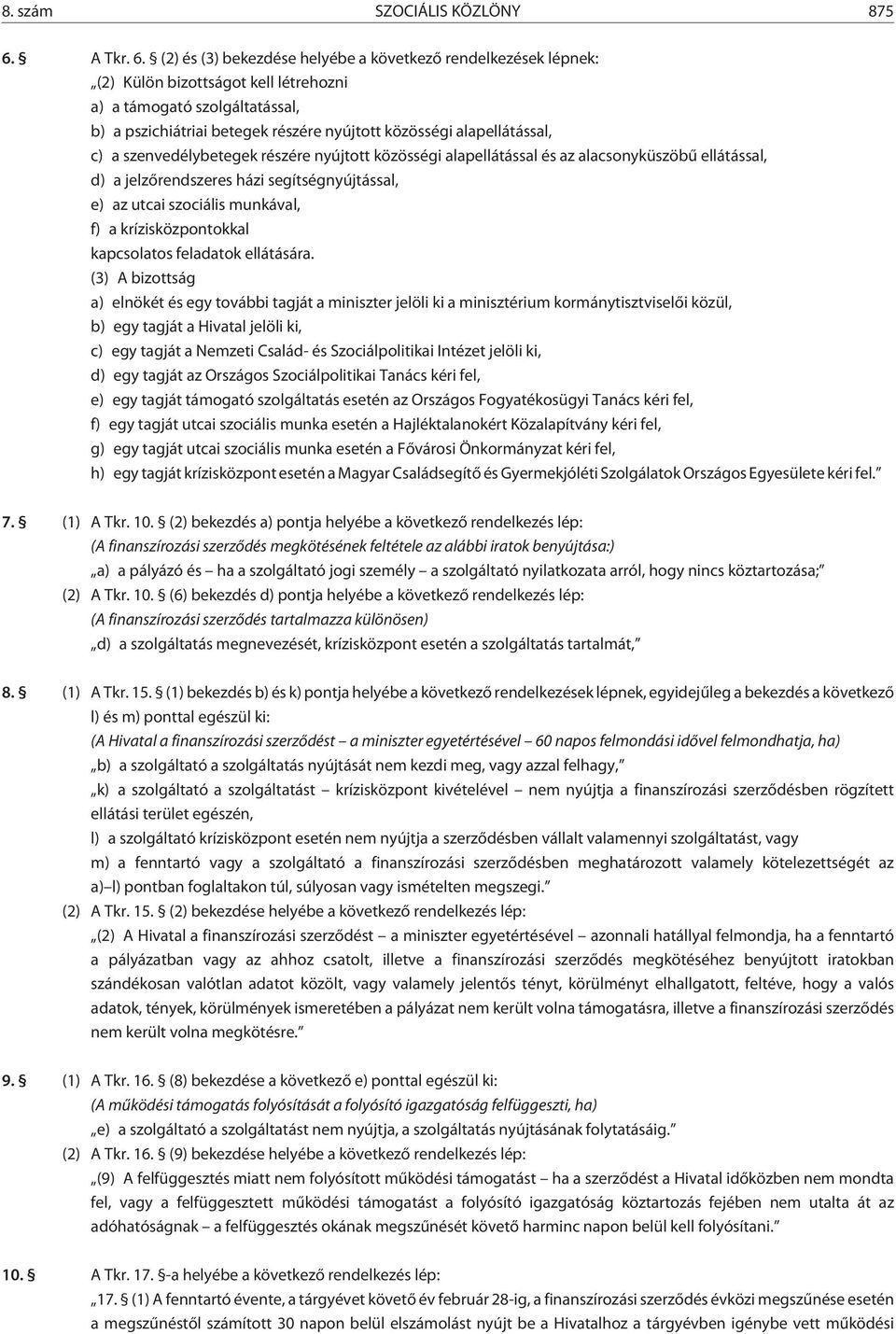 (2) és (3) bekezdése helyébe a következõ rendelkezések lépnek: (2) Külön bizottságot kell létrehozni a) a támogató szolgáltatással, b) a pszichiátriai betegek részére nyújtott közösségi