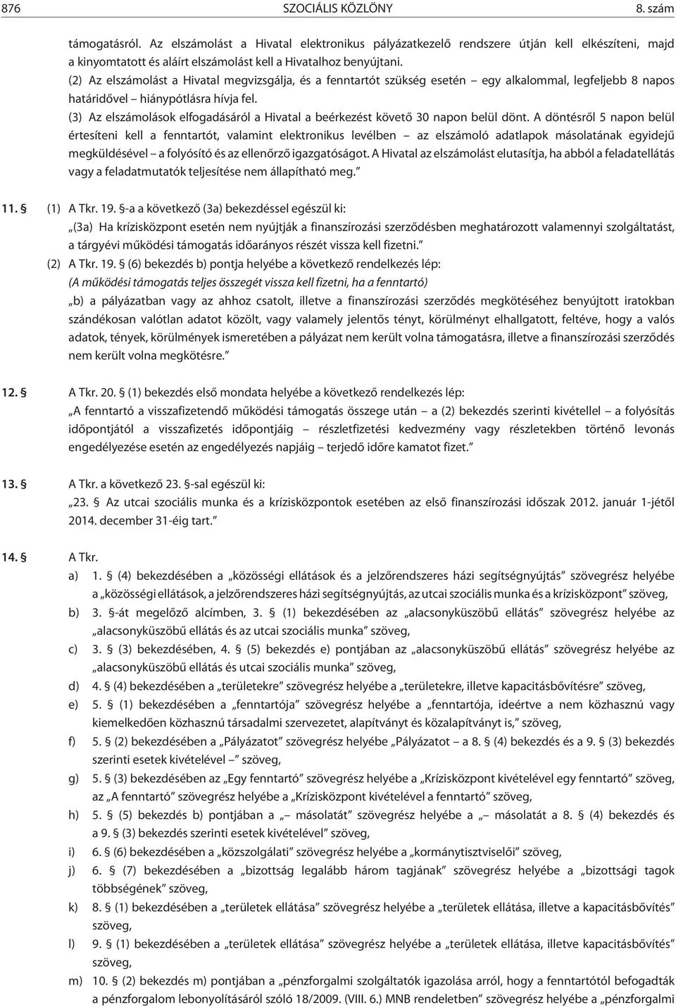 (2) Az elszámolást a Hivatal megvizsgálja, és a fenntartót szükség esetén egy alkalommal, legfeljebb 8 napos határidõvel hiánypótlásra hívja fel.