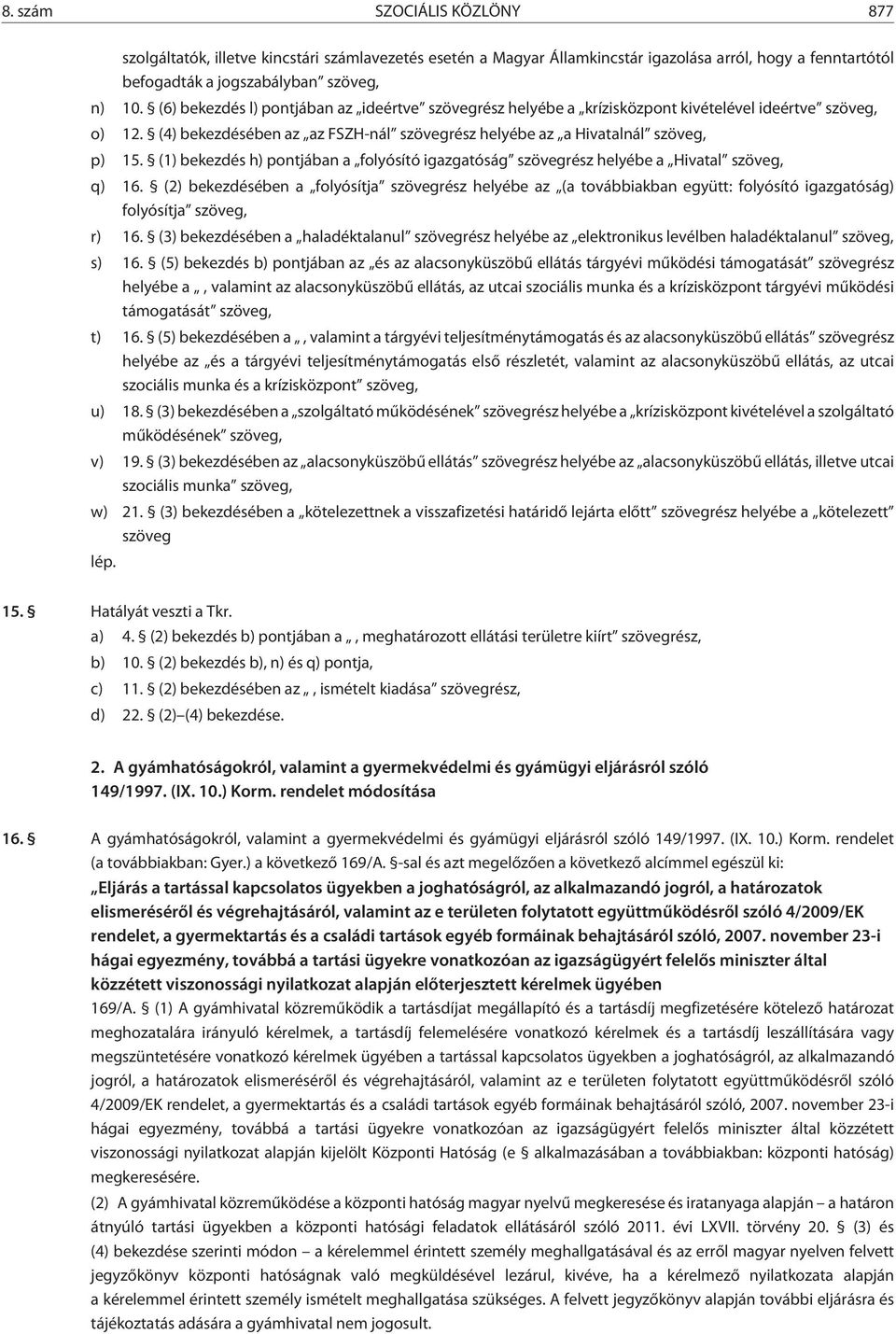 (1) bekezdés h) pontjában a folyósító igazgatóság szövegrész helyébe a Hivatal szöveg, q) 16.