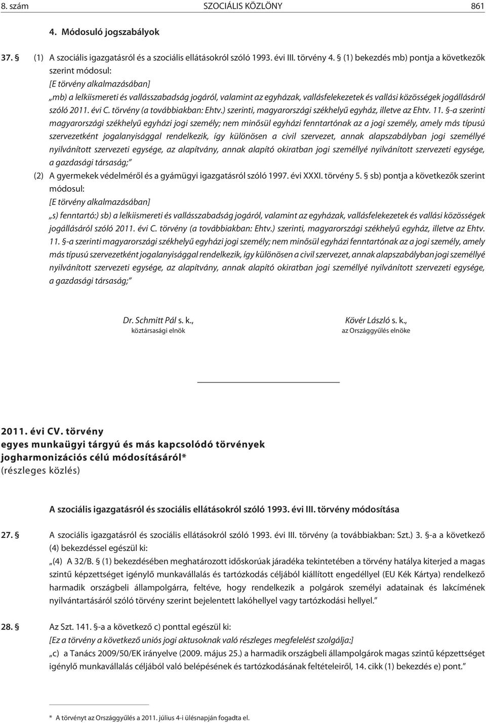 jogállásáról szóló 2011. évi C. törvény (a továbbiakban: Ehtv.) szerinti, magyarországi székhelyû egyház, illetve az Ehtv. 11.