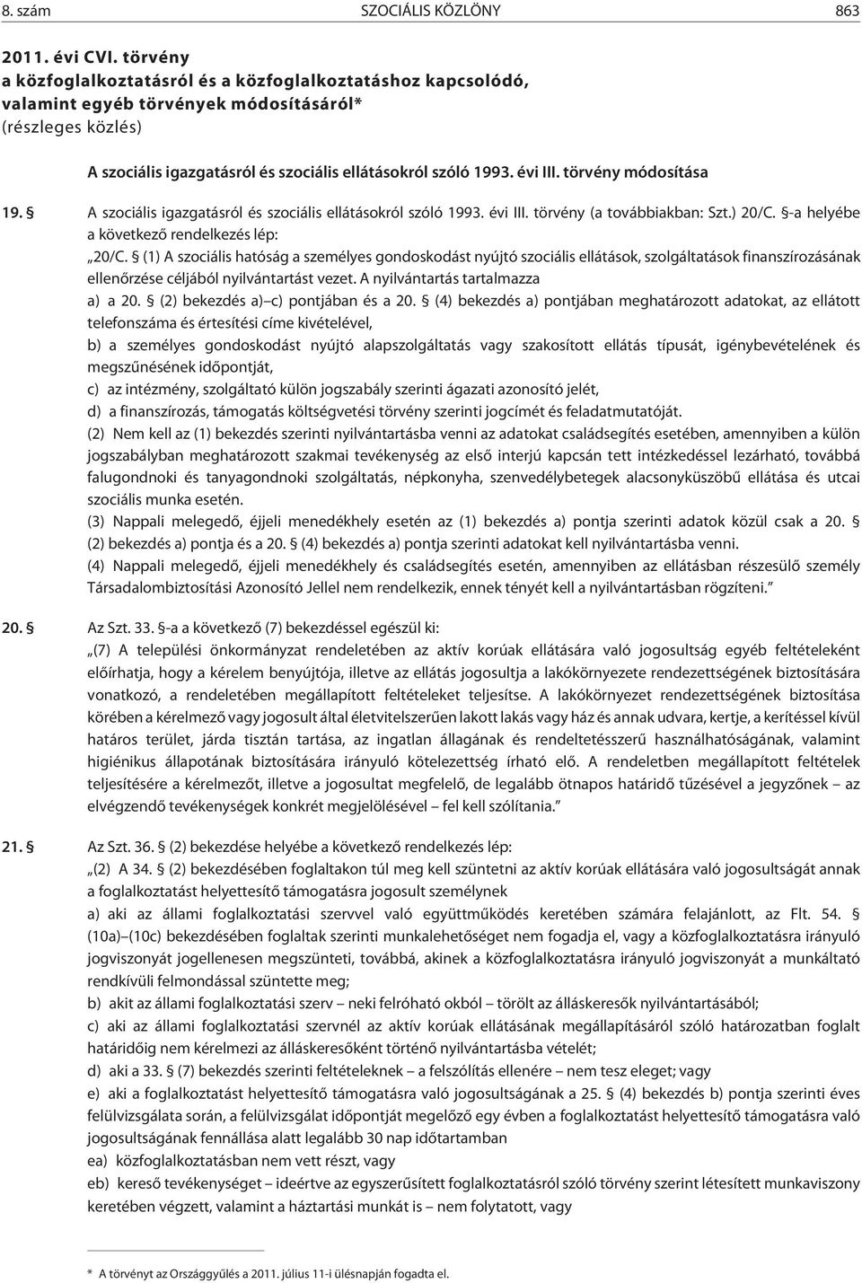 törvény módosítása 19. A szociális igazgatásról és szociális ellátásokról szóló 1993. évi III. törvény (a továbbiakban: Szt.) 20/C. -a helyébe a következõ rendelkezés lép: 20/C.