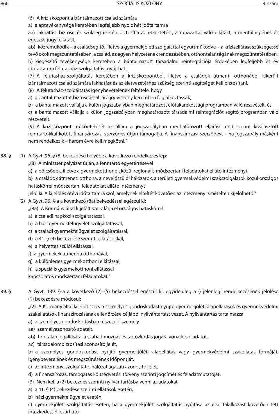 való ellátást, a mentálhigiénés és egészségügyi ellátást, ab) közremûködik a családsegítõ, illetve a gyermekjóléti szolgálattal együttmûködve a krízisellátást szükségessé tevõ okok megszüntetésében,