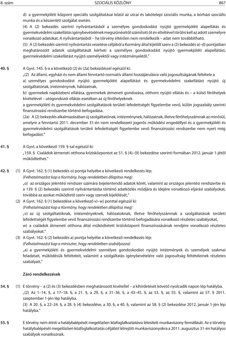 kell az adott személyre vonatkozó adatokat. A nyilvántartásból ha törvény eltérõen nem rendelkezik adat nem továbbítható.