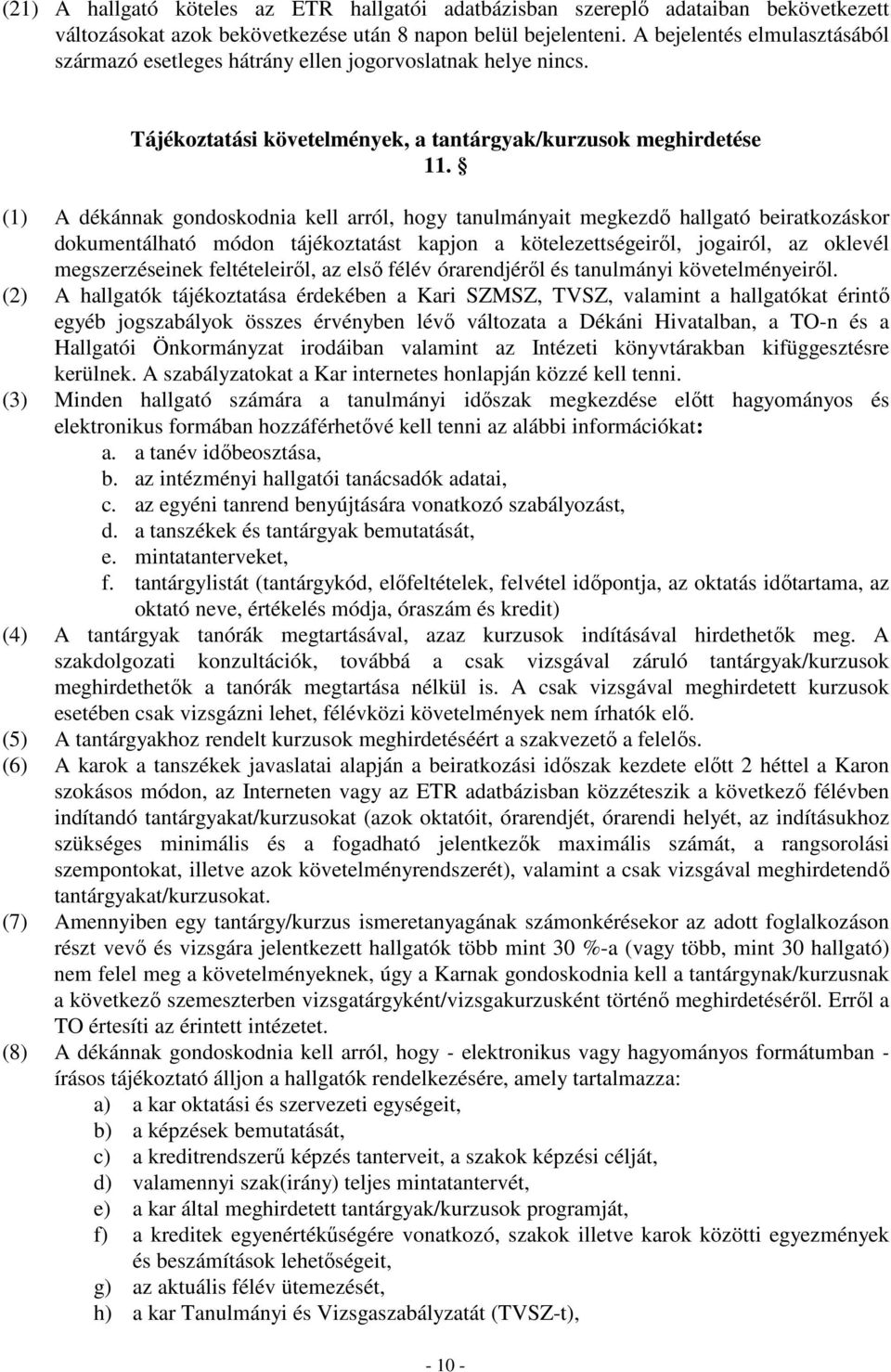 (1) A dékánnak gondoskodnia kell arról, hogy tanulmányait megkezdı hallgató beiratkozáskor dokumentálható módon tájékoztatást kapjon a kötelezettségeirıl, jogairól, az oklevél megszerzéseinek