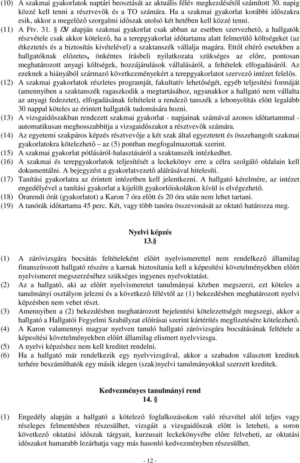 /3/ alapján szakmai gyakorlat csak abban az esetben szervezhetı, a hallgatók részvétele csak akkor kötelezı, ha a terepgyakorlat idıtartama alatt felmerülı költségeket (az étkeztetés és a biztosítás