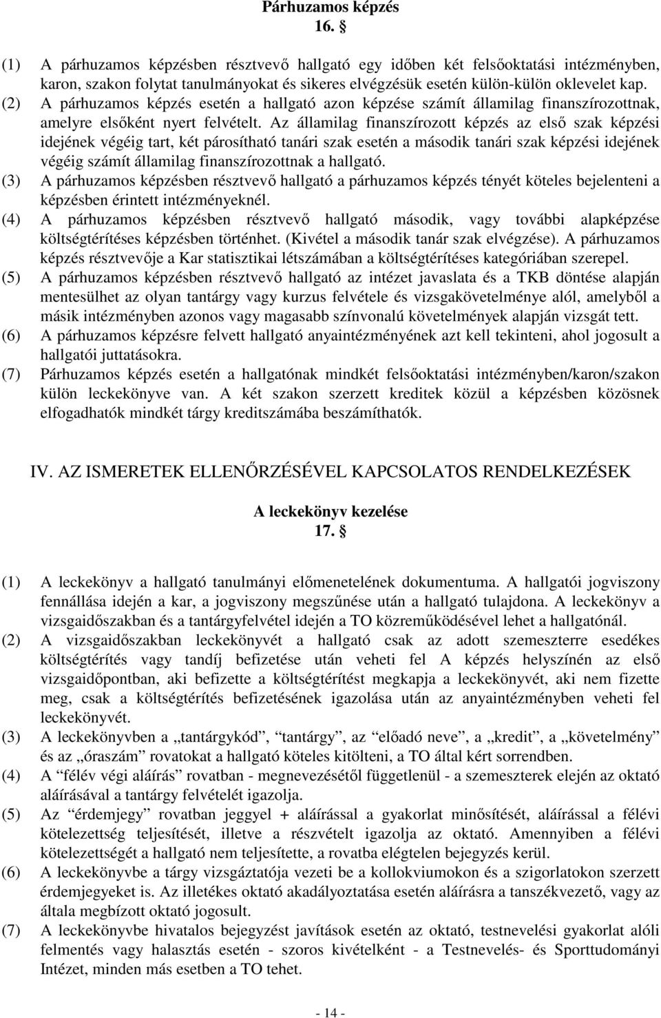 (2) A párhuzamos képzés esetén a hallgató azon képzése számít államilag finanszírozottnak, amelyre elsıként nyert felvételt.