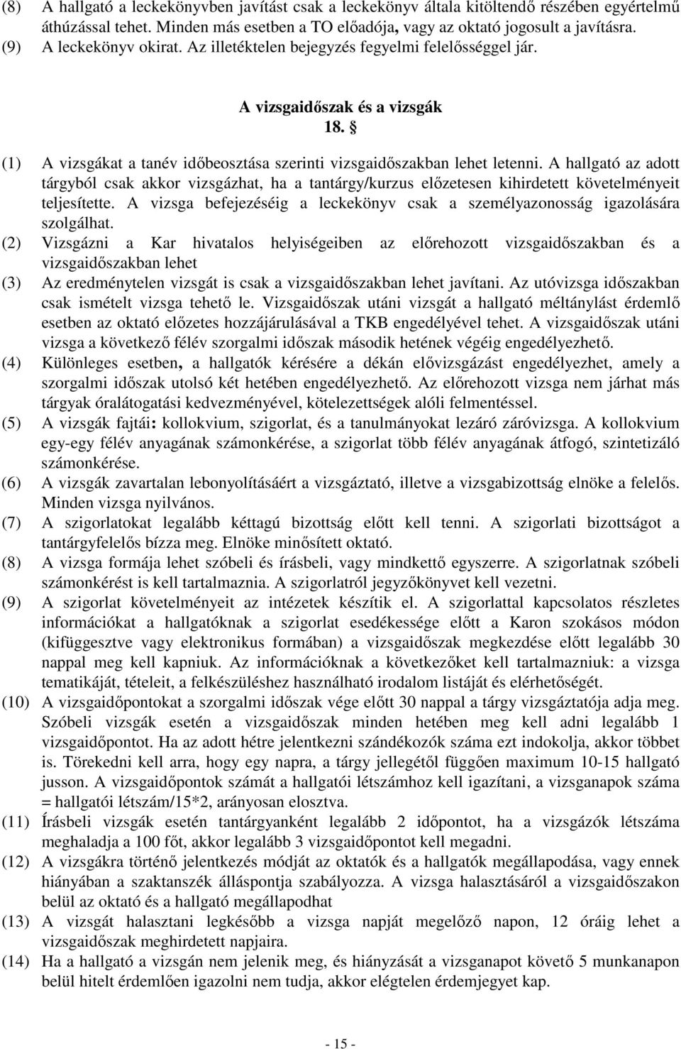 A hallgató az adott tárgyból csak akkor vizsgázhat, ha a tantárgy/kurzus elızetesen kihirdetett követelményeit teljesítette.