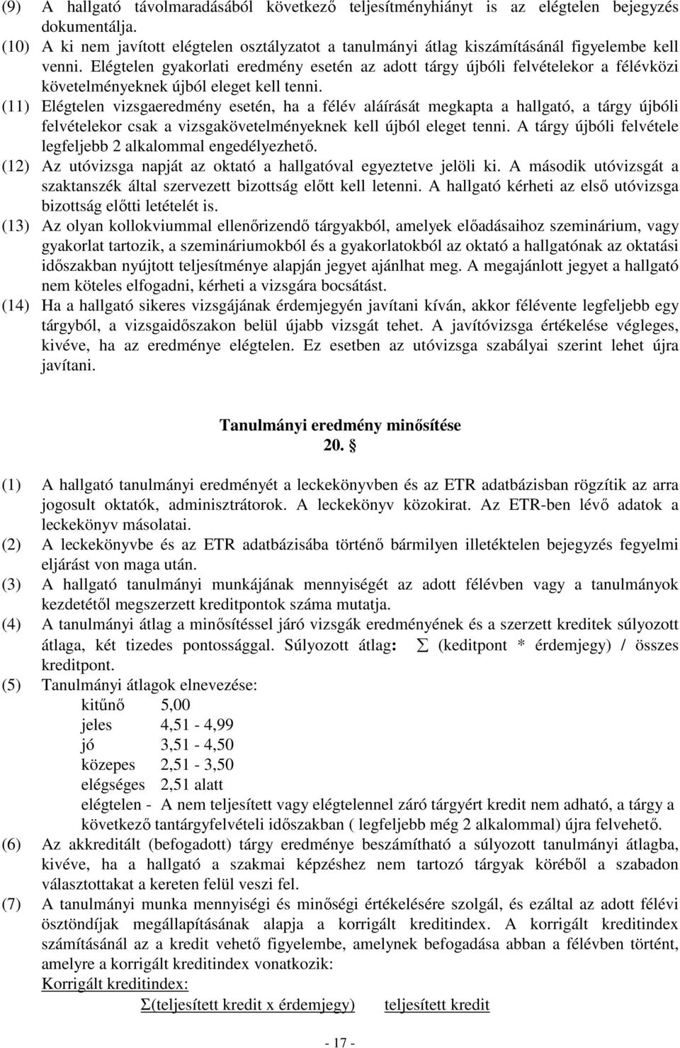 Elégtelen gyakorlati eredmény esetén az adott tárgy újbóli felvételekor a félévközi követelményeknek újból eleget kell tenni.