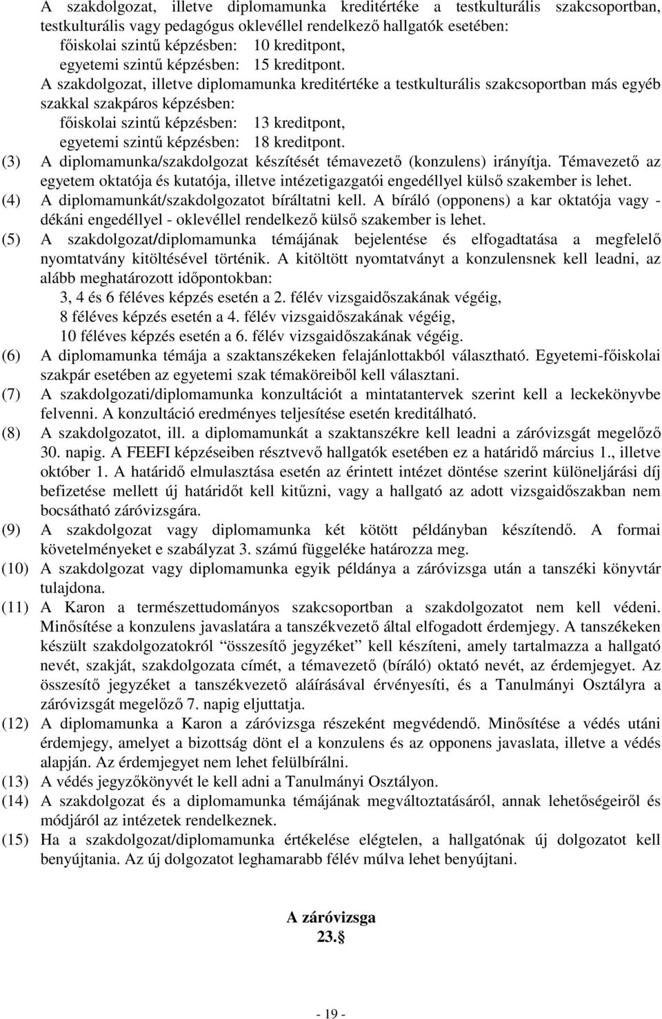 A szakdolgozat, illetve diplomamunka kreditértéke a testkulturális szakcsoportban más egyéb szakkal szakpáros képzésben: fıiskolai szintő képzésben: 13 kreditpont, egyetemi szintő képzésben: 18