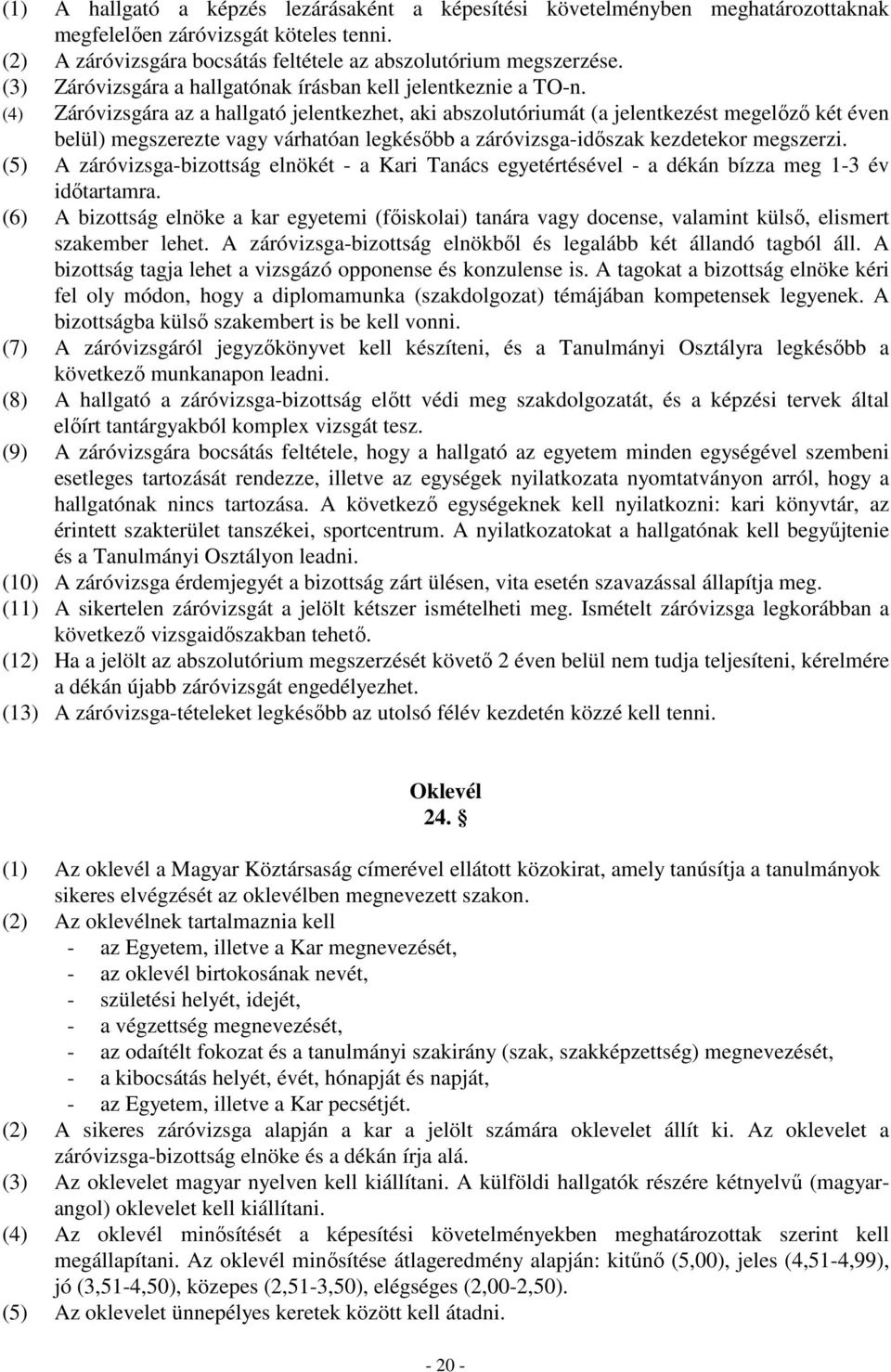 (4) Záróvizsgára az a hallgató jelentkezhet, aki abszolutóriumát (a jelentkezést megelızı két éven belül) megszerezte vagy várhatóan legkésıbb a záróvizsga-idıszak kezdetekor megszerzi.