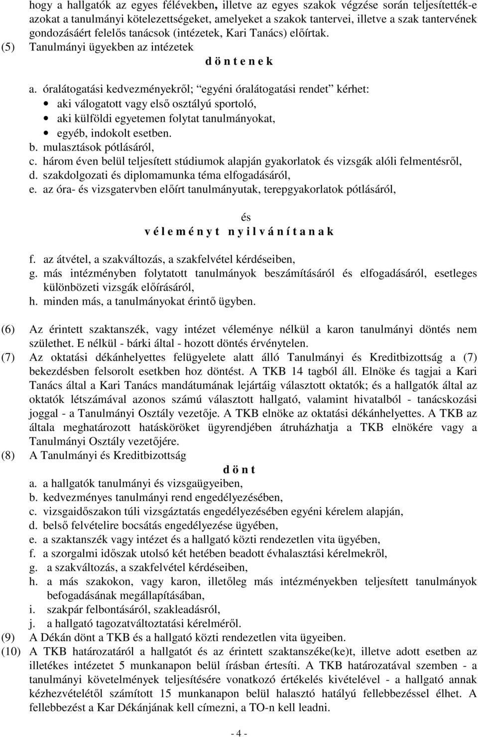 óralátogatási kedvezményekrıl; egyéni óralátogatási rendet kérhet: aki válogatott vagy elsı osztályú sportoló, aki külföldi egyetemen folytat tanulmányokat, egyéb, indokolt esetben. b.