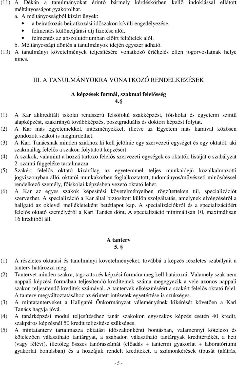 A méltányosságból kizárt ügyek: a beiratkozás beiratkozási idıszakon kívüli engedélyezése, felmentés különeljárási díj fizetése alól, felmentés az abszolutóriumban elıírt feltételek alól. b. Méltányossági döntés a tanulmányok idején egyszer adható.