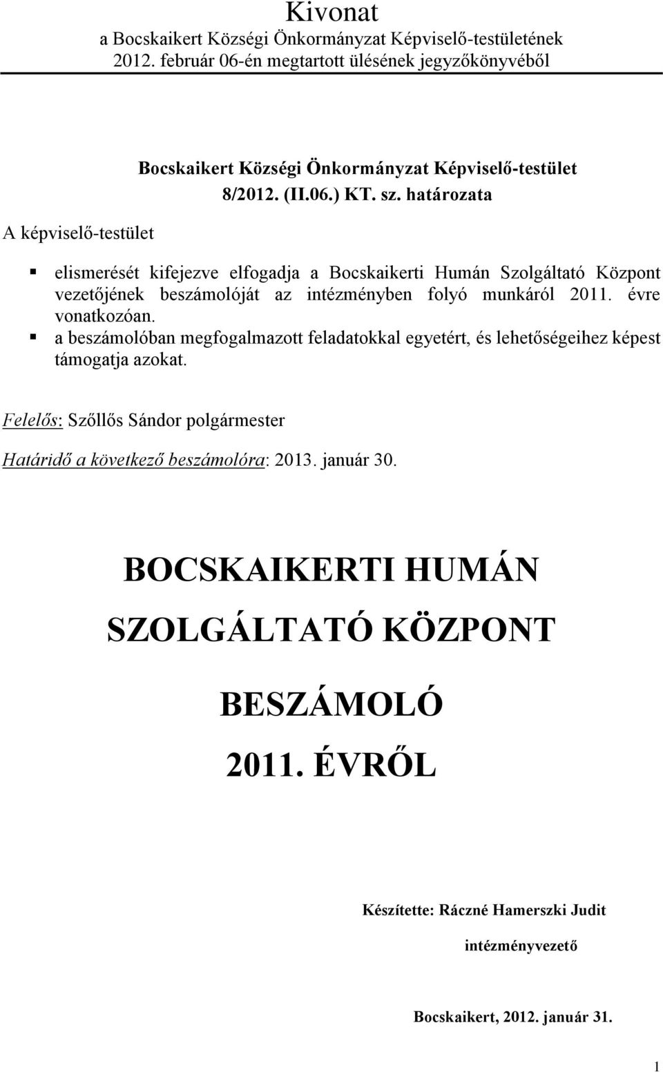 határozata elismerését kifejezve elfogadja a Bocskaikerti Humán Szolgáltató Központ vezetőjének beszámolóját az intézményben folyó munkáról 2011. évre vonatkozóan.