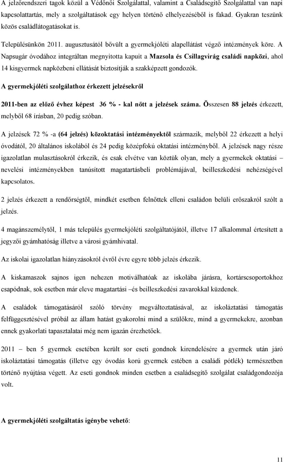 A Napsugár óvodához integráltan megnyitotta kapuit a Mazsola és Csillagvirág családi napközi, ahol 14 kisgyermek napközbeni ellátását biztosítják a szakképzett gondozók.