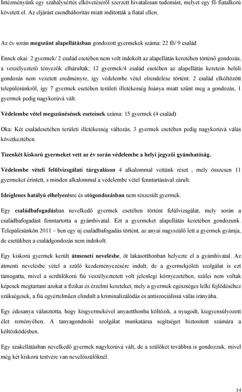 tényezők elhárultak; 12 gyermek/4 család esetében az alapellátás keretein belüli gondozás nem vezetett eredményre, így védelembe vétel elrendelése történt.