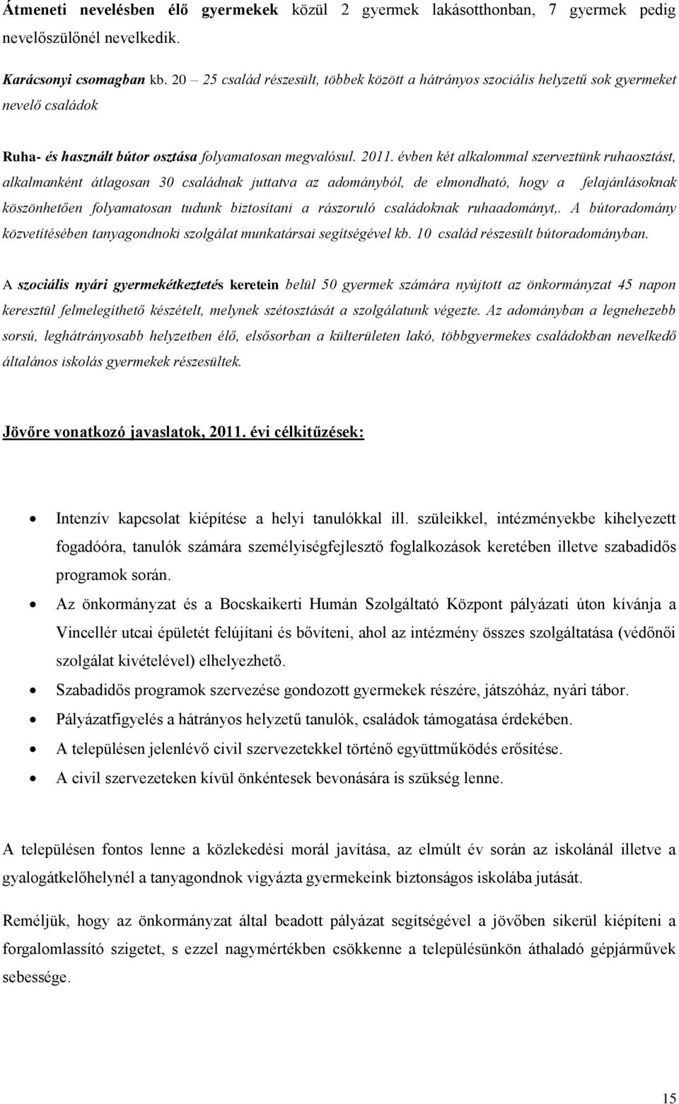 évben két alkalommal szerveztünk ruhaosztást, alkalmanként átlagosan 30 családnak juttatva az adományból, de elmondható, hogy a felajánlásoknak köszönhetően folyamatosan tudunk biztosítani a