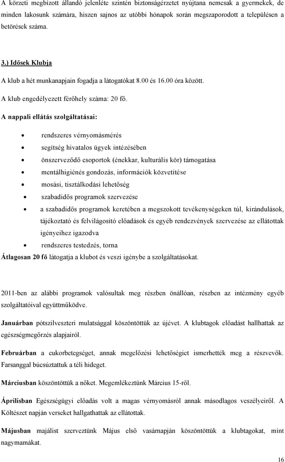 A nappali ellátás szolgáltatásai: rendszeres vérnyomásmérés segítség hivatalos ügyek intézésében önszerveződő csoportok (énekkar, kulturális kör) támogatása mentálhigiénés gondozás, információk