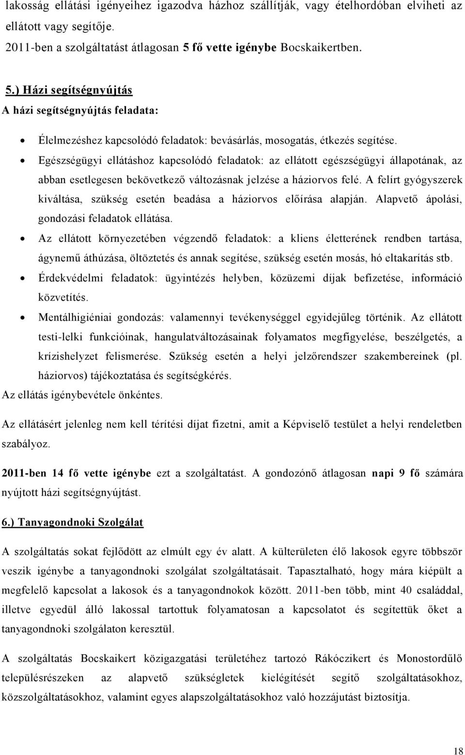 Egészségügyi ellátáshoz kapcsolódó feladatok: az ellátott egészségügyi állapotának, az abban esetlegesen bekövetkező változásnak jelzése a háziorvos felé.