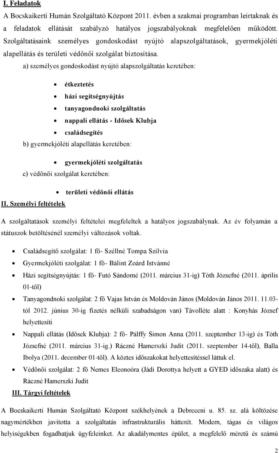 a) személyes gondoskodást nyújtó alapszolgáltatás keretében: étkeztetés házi segítségnyújtás tanyagondnoki szolgáltatás nappali ellátás - Idősek Klubja családsegítés b) gyermekjóléti alapellátás