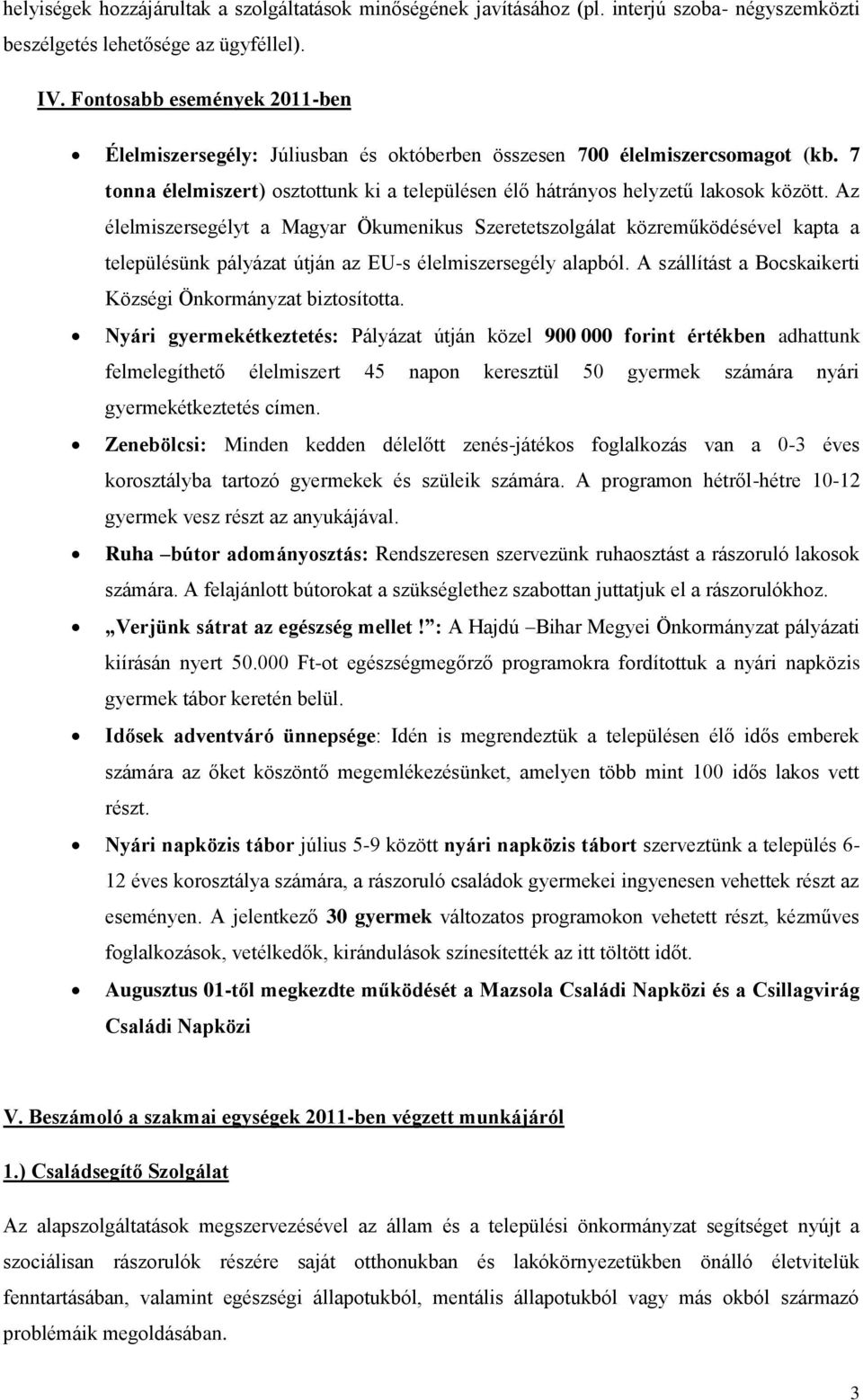 Az élelmiszersegélyt a Magyar Ökumenikus Szeretetszolgálat közreműködésével kapta a településünk pályázat útján az EU-s élelmiszersegély alapból.