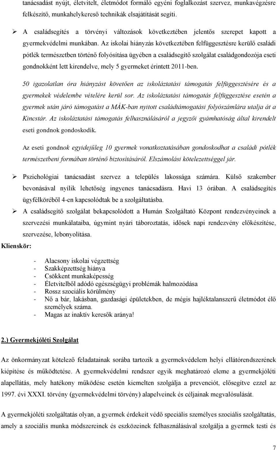 Az iskolai hiányzás következtében felfüggesztésre kerülő családi pótlék természetben történő folyósítása ügyében a családsegítő szolgálat családgondozója eseti gondnokként lett kirendelve, mely 5