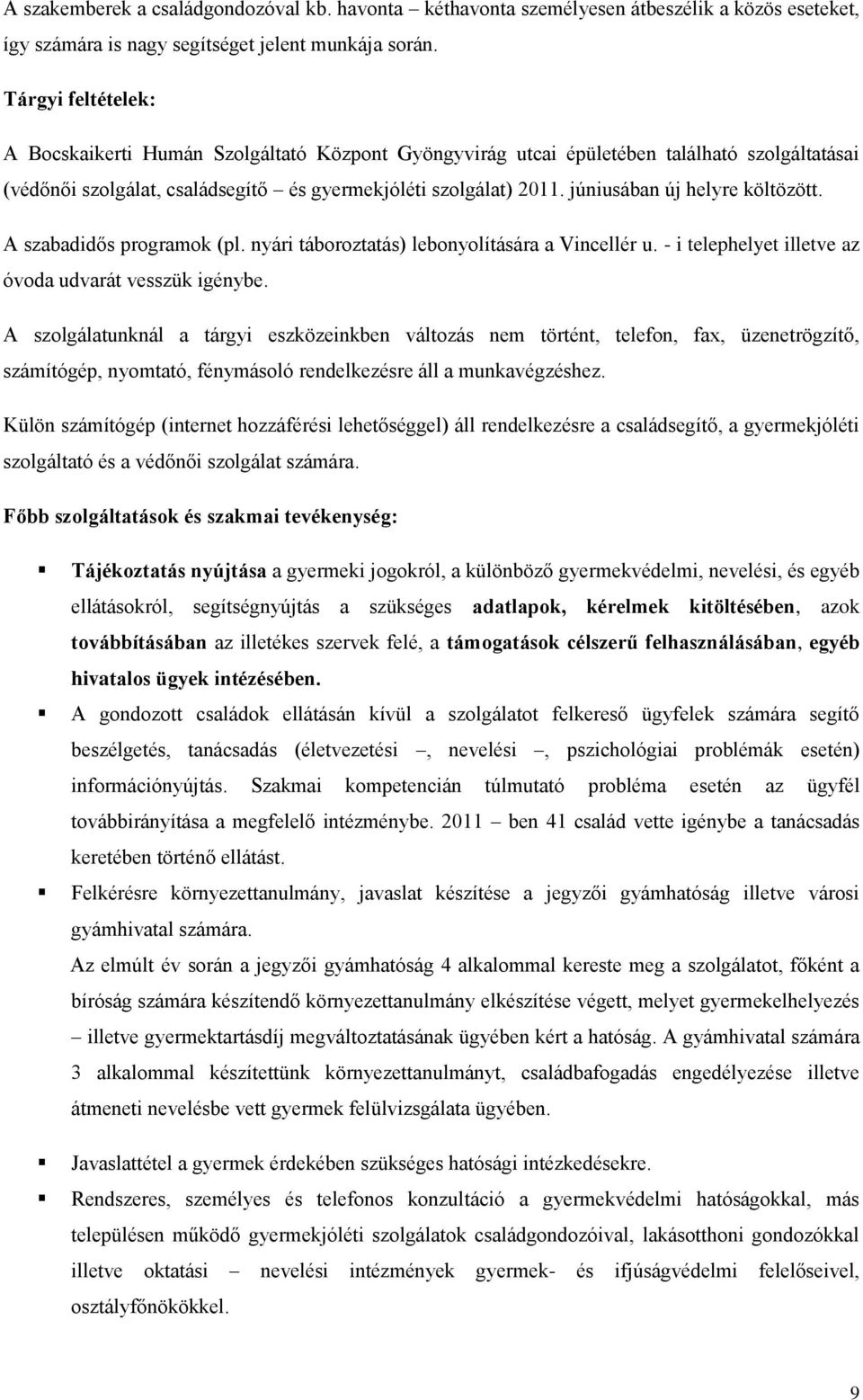 júniusában új helyre költözött. A szabadidős programok (pl. nyári táboroztatás) lebonyolítására a Vincellér u. - i telephelyet illetve az óvoda udvarát vesszük igénybe.