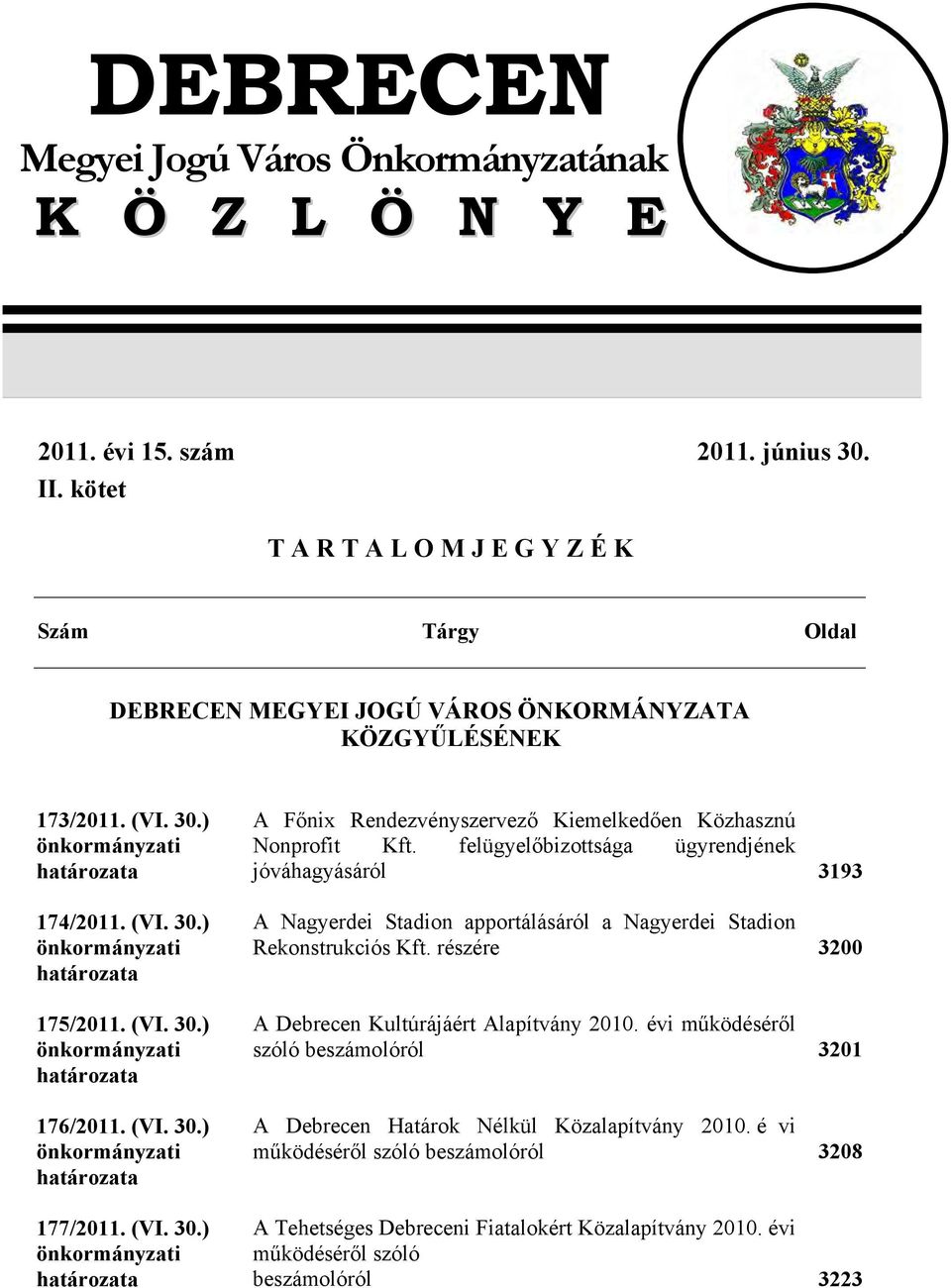 (VI. 30.) önkormányzati határozata 176/2011. (VI. 30.) önkormányzati határozata 177/2011. (VI. 30.) önkormányzati határozata A Főnix Rendezvényszervező Kiemelkedően Közhasznú Nonprofit Kft.