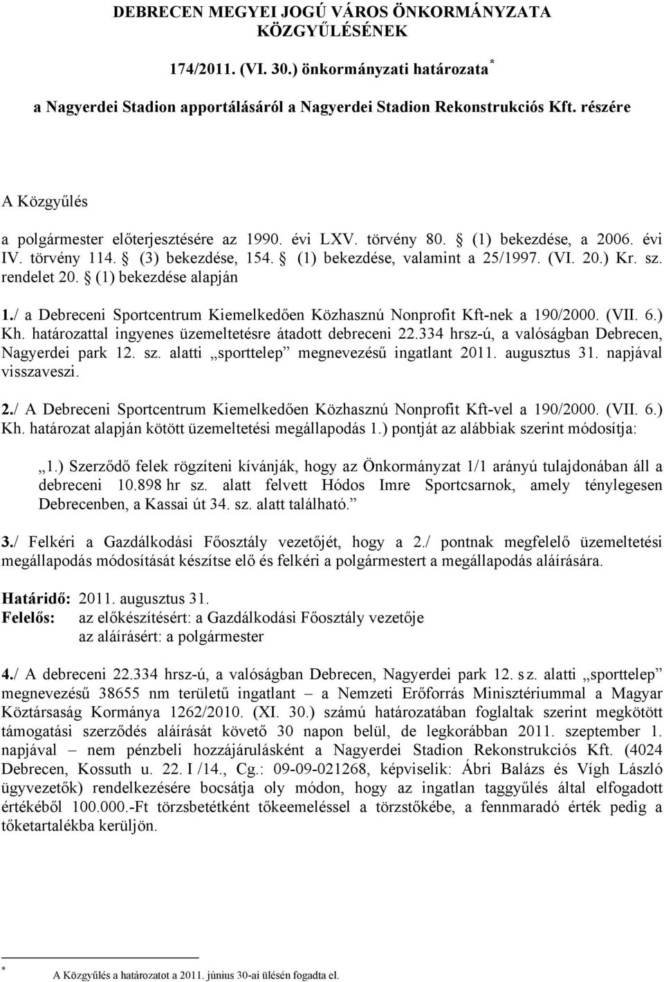 rendelet 20. (1) bekezdése alapján 1./ a Debreceni Sportcentrum Kiemelkedően Közhasznú Nonprofit Kft-nek a 190/2000. (VII. 6.) Kh. határozattal ingyenes üzemeltetésre átadott debreceni 22.