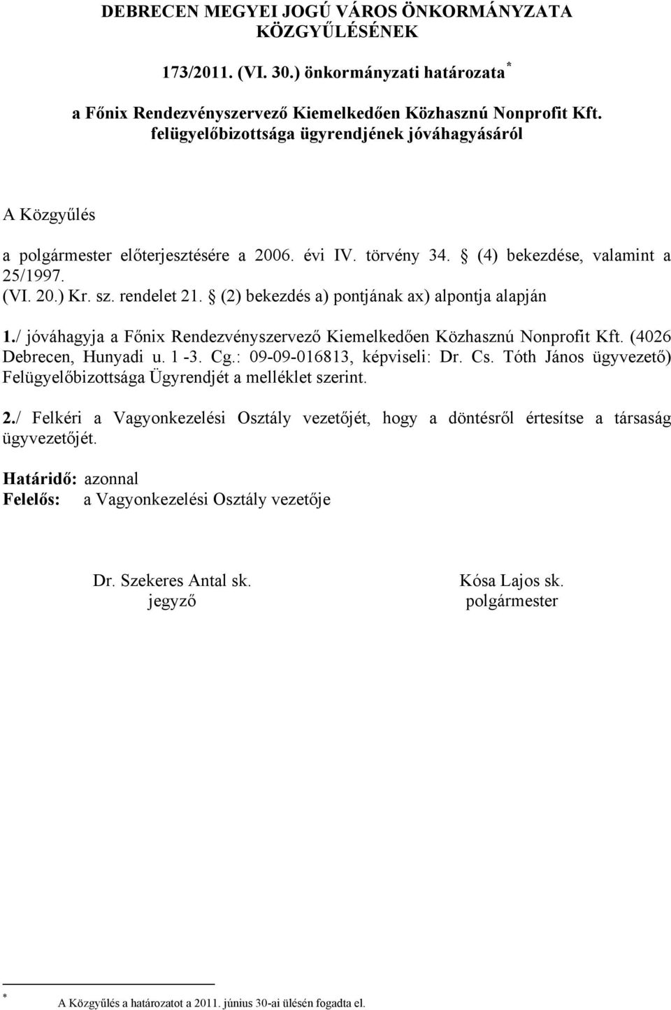 (2) bekezdés a) pontjának ax) alpontja alapján 1./ jóváhagyja a Főnix Rendezvényszervező Kiemelkedően Közhasznú Nonprofit Kft. (4026 Debrecen, Hunyadi u. 1-3. Cg.: 09-09-016813, képviseli: Dr. Cs.