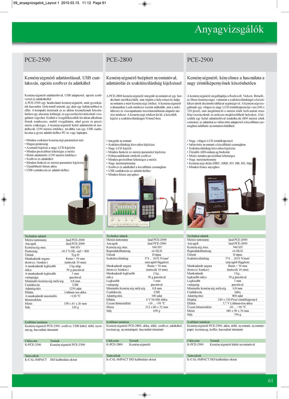 Keménységmérő, kényelmes a használata a nagy érintőképernyőnek köszönhetően Keménységmérő adattárolóval, USB adapterrel, opciós szoftverrel és adatkábellel A PCE-2500 egy hordozható keménységmérő,