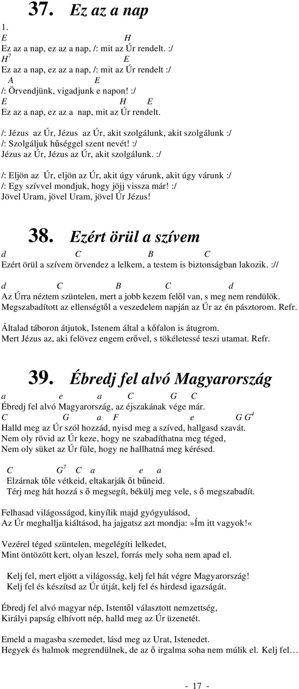 :/ /: Eljön az Úr, eljön az Úr, akit úgy várunk, akit úgy várunk :/ /: Egy szívvel mondjuk, hogy jöjj vissza már! :/ Jövel Uram, jövel Uram, jövel Úr Jézus! 38.